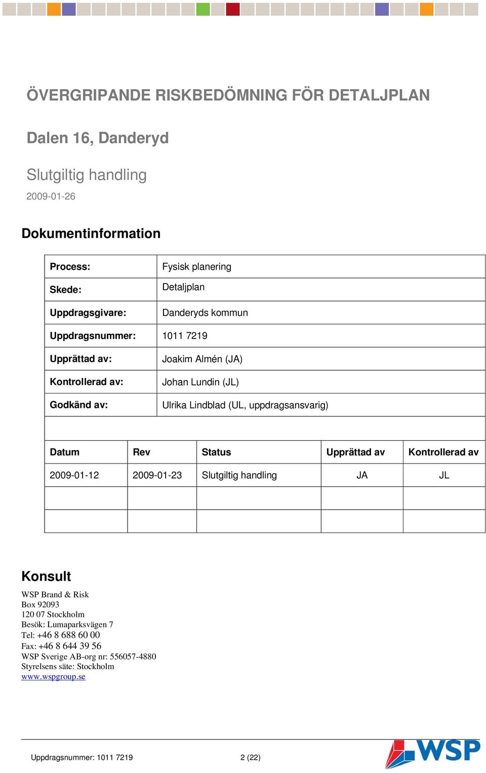 uppdragsansvarig) Datum Rev Status Upprättad av Kontrollerad av 2009-01-12 2009-01-23 Slutgiltig handling JA JL Konsult WSP Brand & Risk Box 92093 120 07 Stockholm