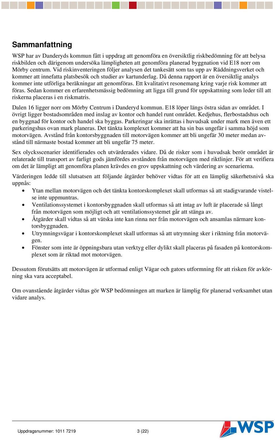 Då denna rapport är en översiktlig analys kommer inte utförliga beräkningar att genomföras. Ett kvalitativt resonemang kring varje risk kommer att föras.