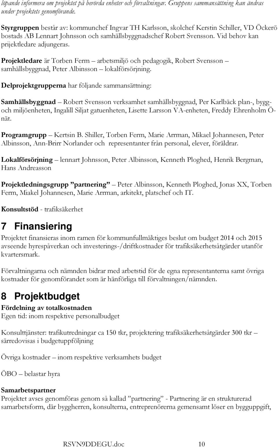 Projektledare är Torben Ferm arbetsmiljö och pedagogik, Robert Svensson samhällsbyggnad, Peter Albinsson lokalförsörjning.
