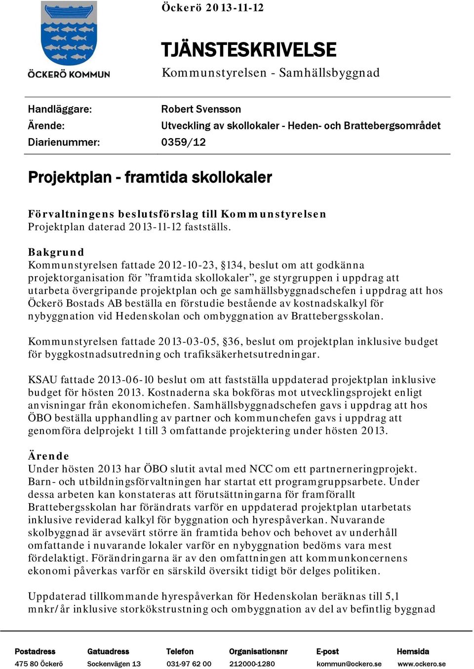 Bakgrund Kommunstyrelsen fattade 2012-10-23, 134, beslut om att godkänna projektorganisation för framtida skollokaler, ge styrgruppen i uppdrag att utarbeta övergripande projektplan och ge