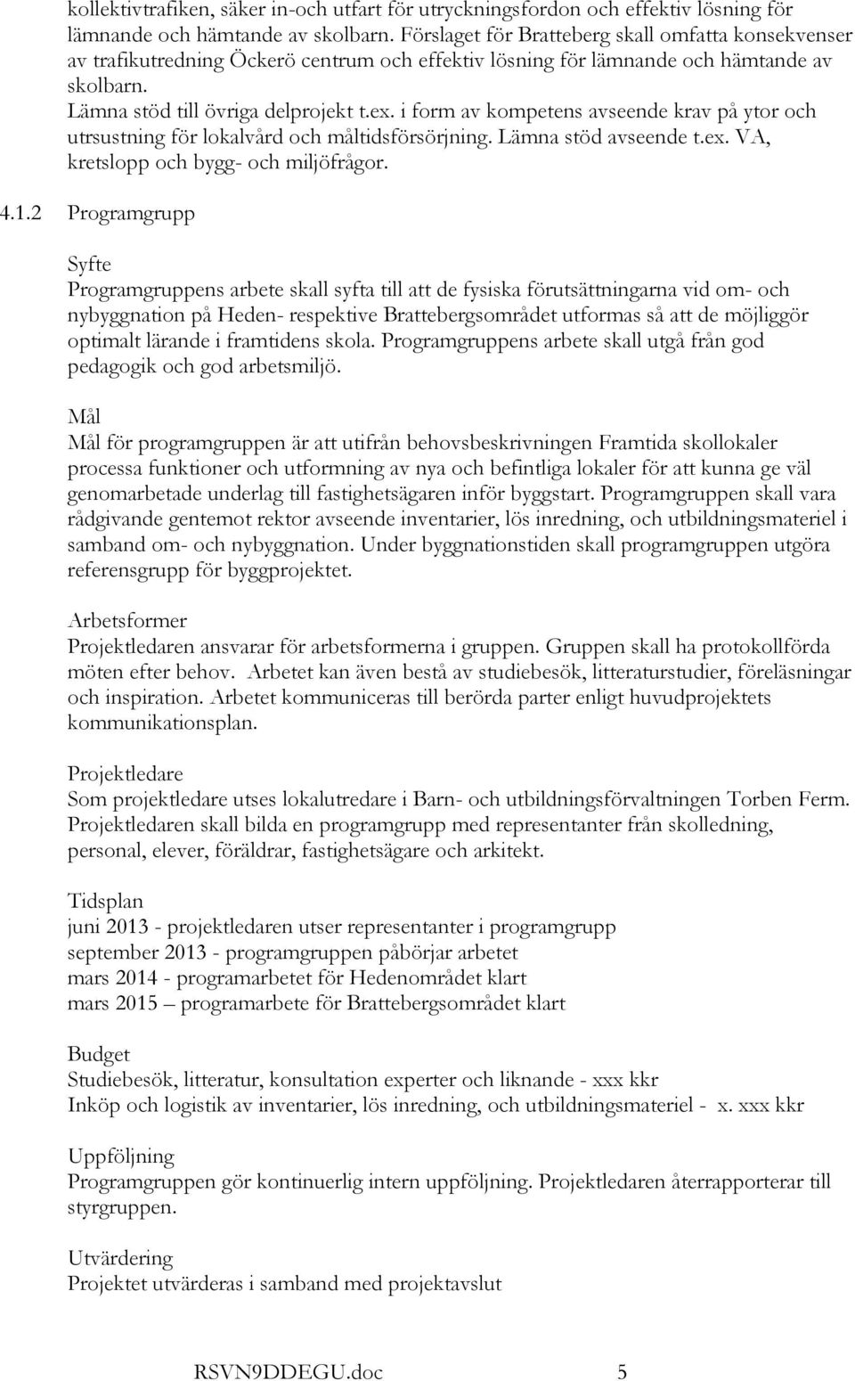 i form av kompetens avseende krav på ytor och utrsustning för lokalvård och måltidsförsörjning. Lämna stöd avseende t.ex. VA, kretslopp och bygg- och miljöfrågor. 4.1.