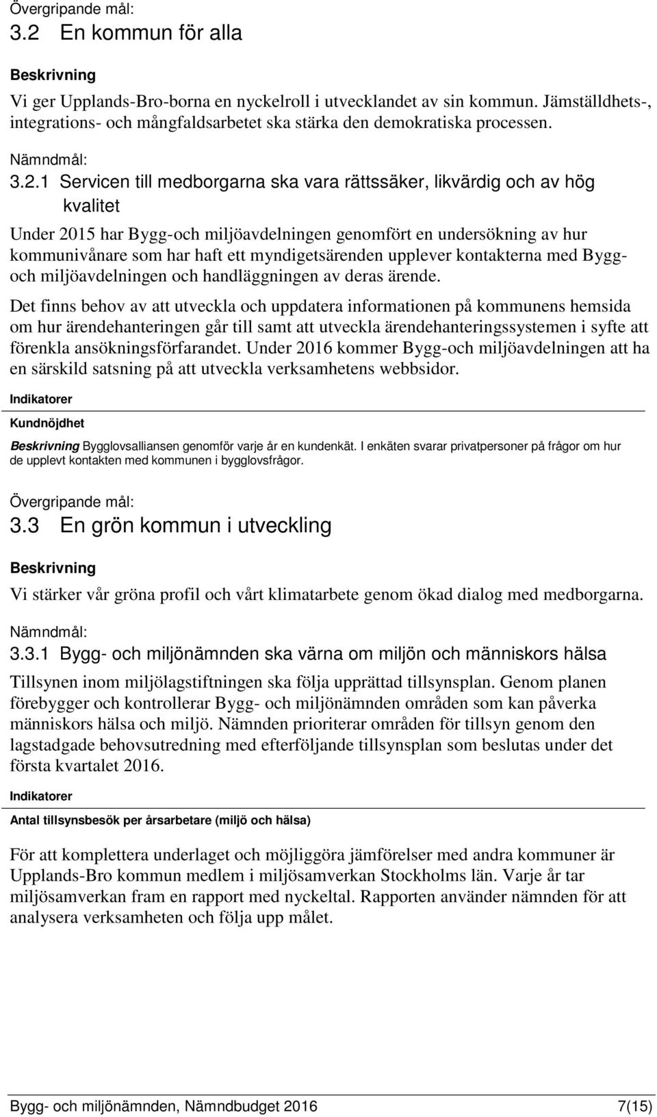 1 Servicen till medborgarna ska vara rättssäker, likvärdig och av hög kvalitet Under 2015 har Bygg-och miljöavdelningen genomfört en undersökning av hur kommunivånare som har haft ett