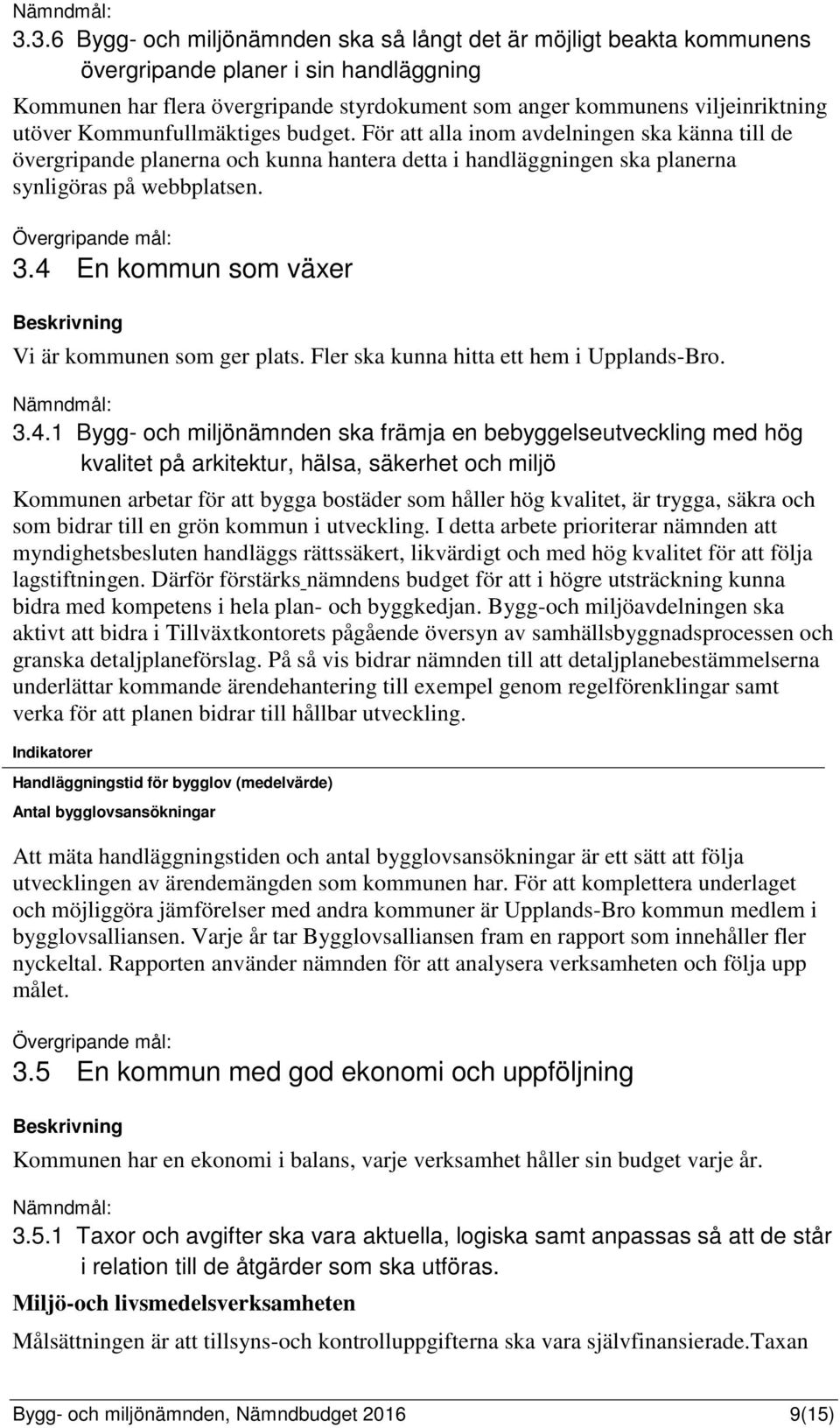 Kommunfullmäktiges budget. För att alla inom avdelningen ska känna till de övergripande planerna och kunna hantera detta i handläggningen ska planerna synligöras på webbplatsen. Övergripande mål: 3.