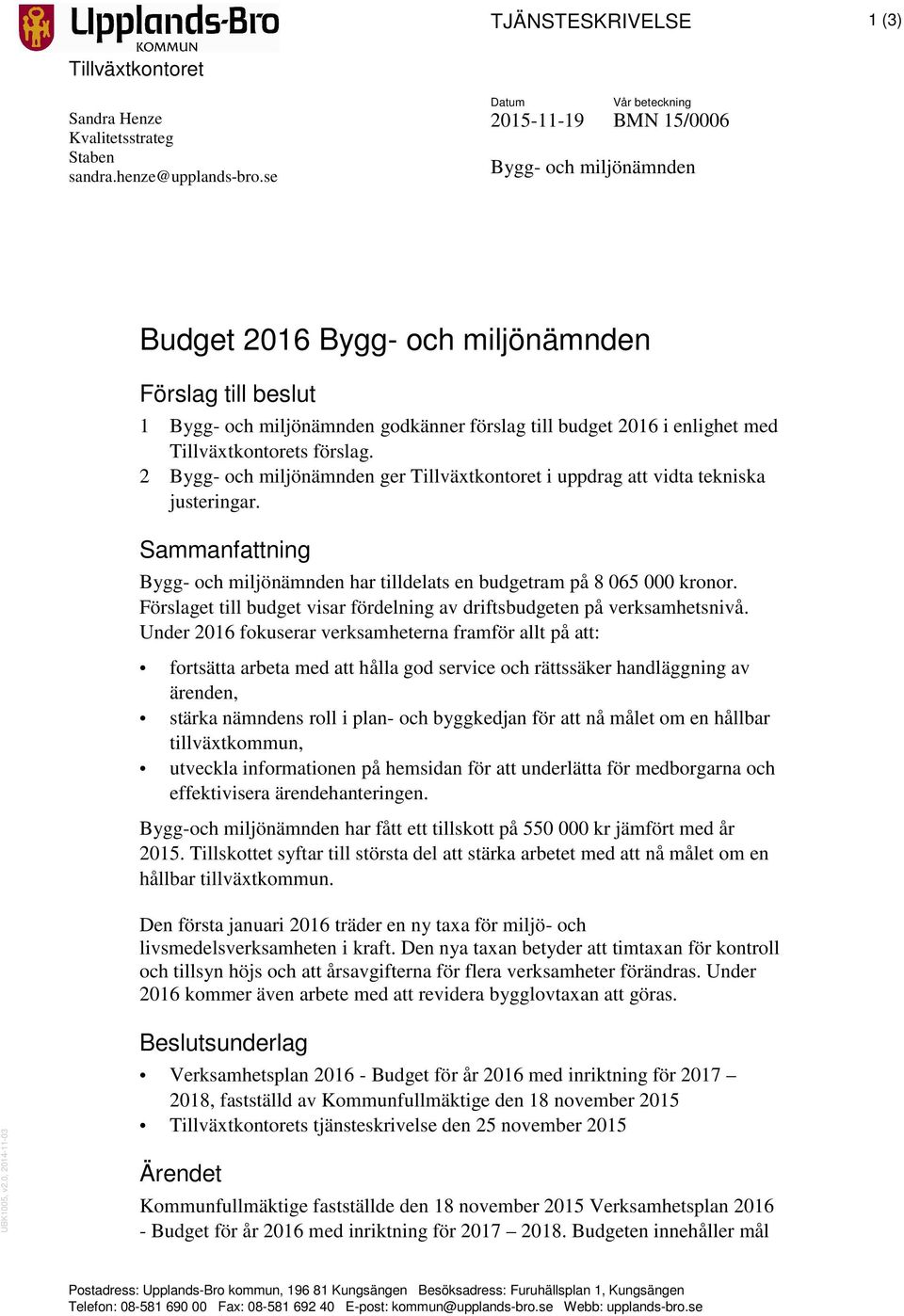 Tillväxtkontorets förslag. 2 Bygg- och miljönämnden ger Tillväxtkontoret i uppdrag att vidta tekniska justeringar.