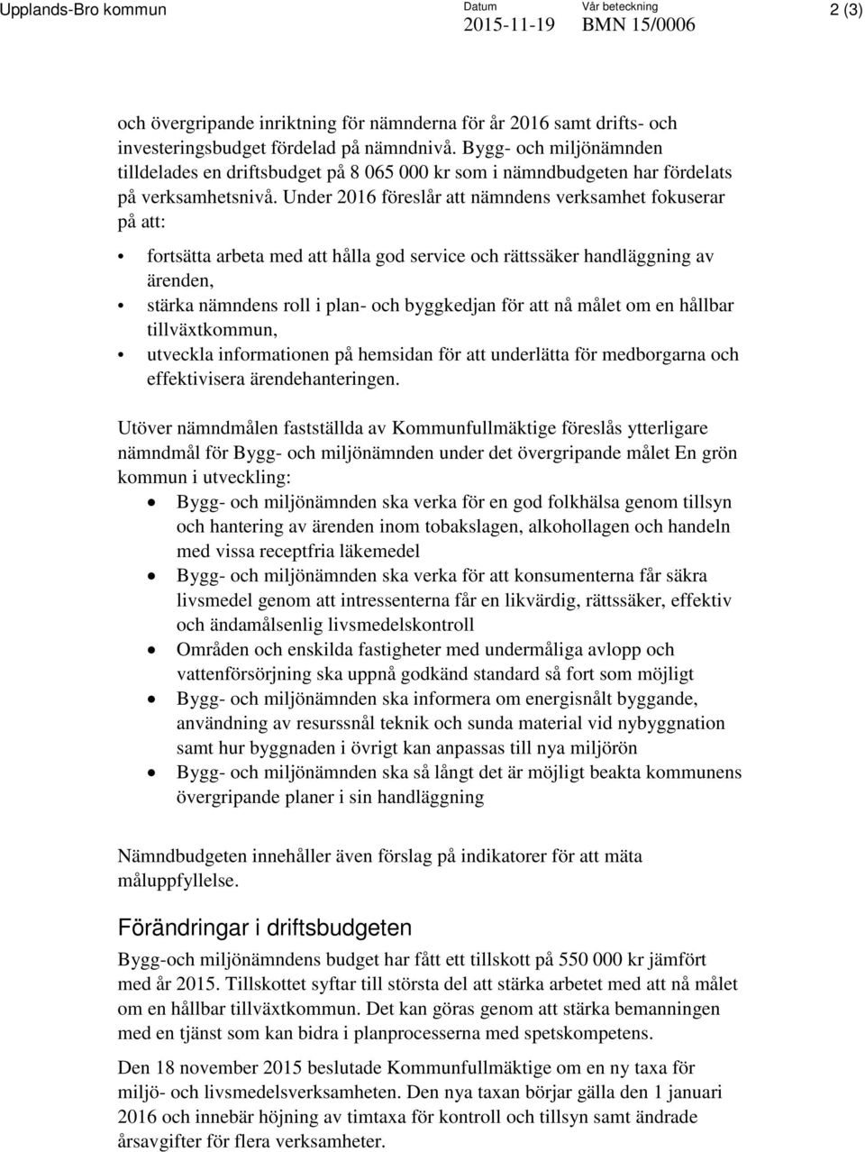 Under 2016 föreslår att nämndens verksamhet fokuserar på att: fortsätta arbeta med att hålla god service och rättssäker handläggning av ärenden, stärka nämndens roll i plan- och byggkedjan för att nå