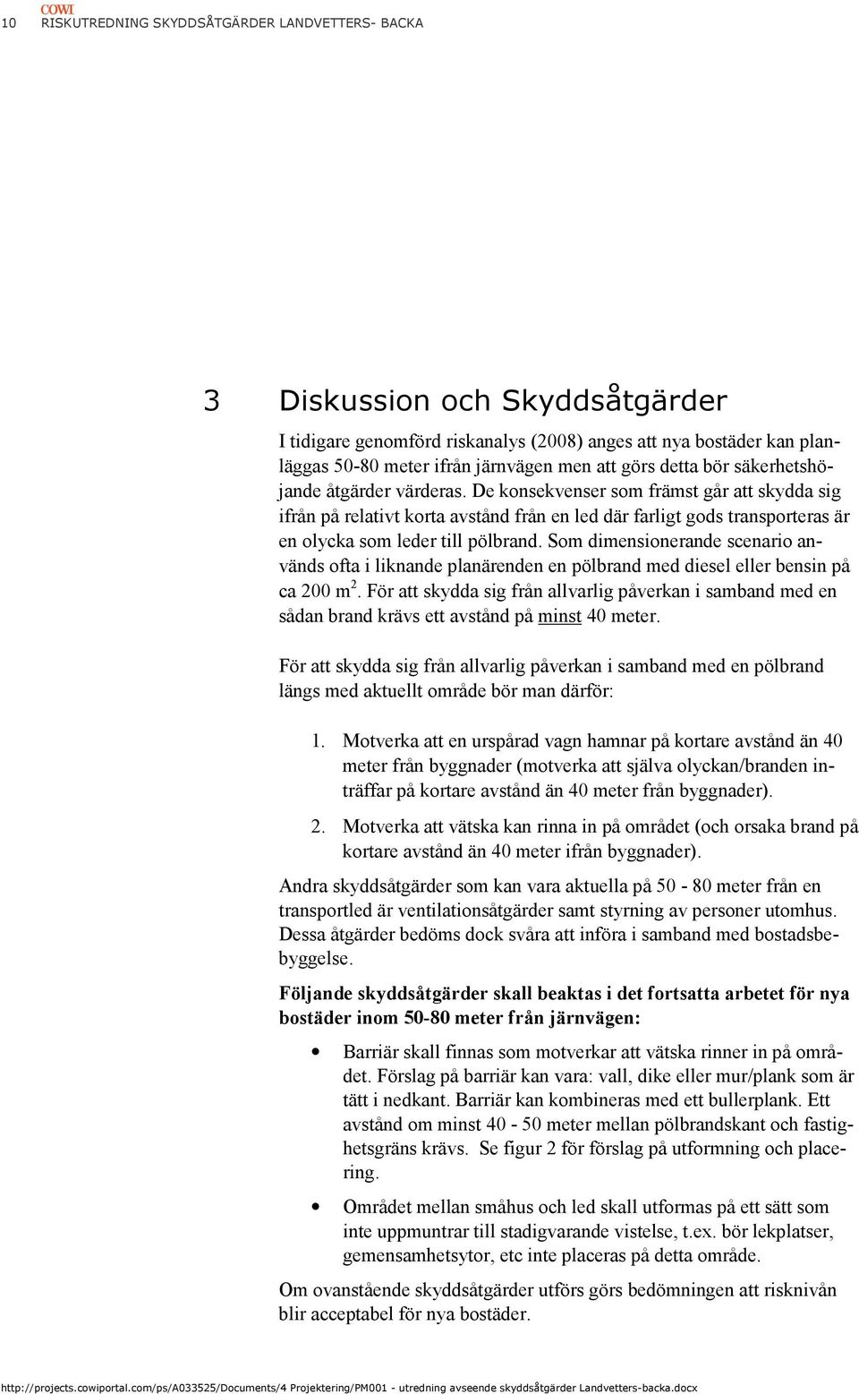 De konsekvenser som främst går att skydda sig ifrån på relativt korta avstånd från en led där farligt gods transporteras är en olycka som leder till pölbrand.