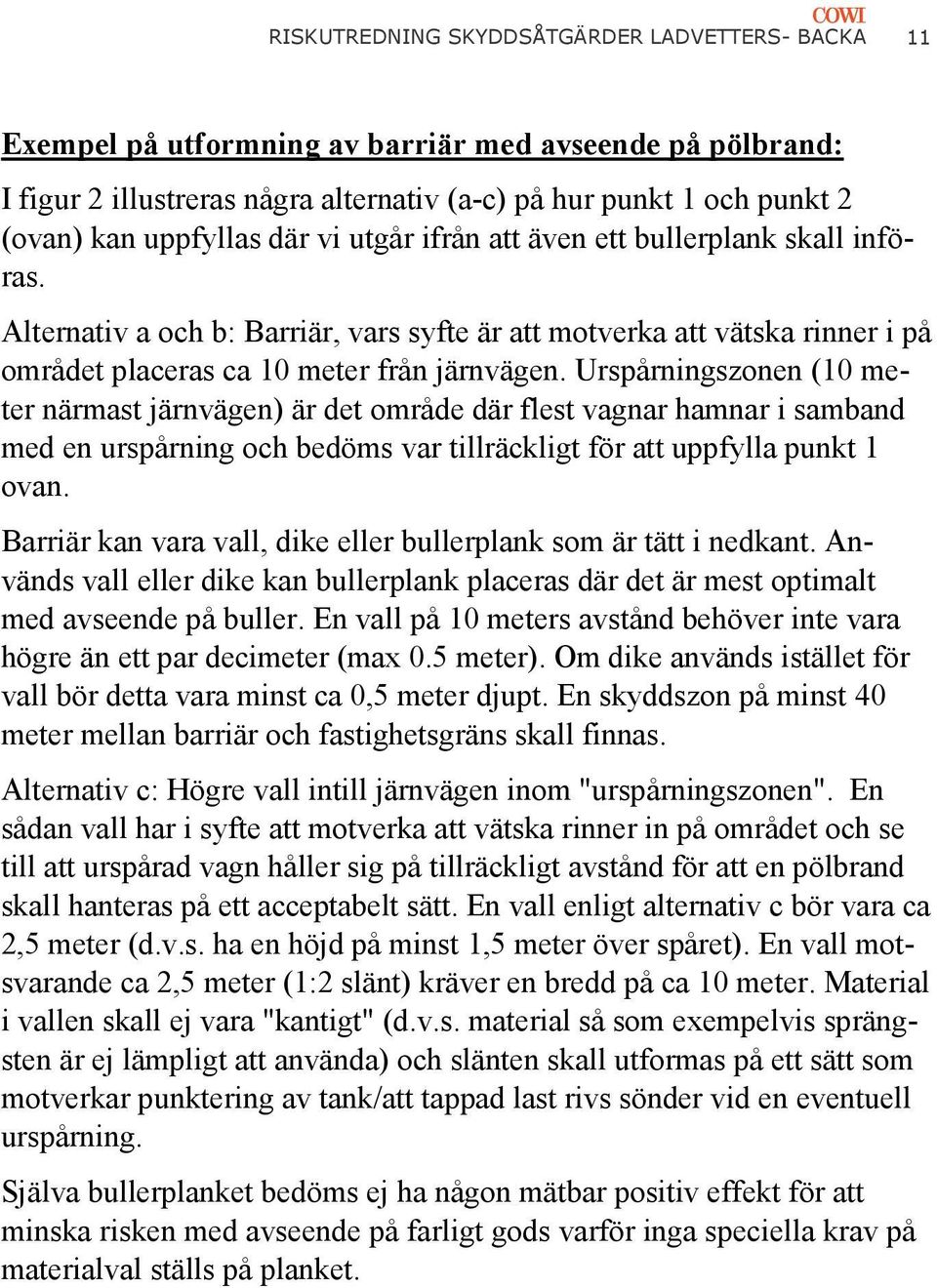 Urspårningszonen (10 meter närmast järnvägen) är det område där flest vagnar hamnar i samband med en urspårning och bedöms var tillräckligt för att uppfylla punkt 1 ovan.