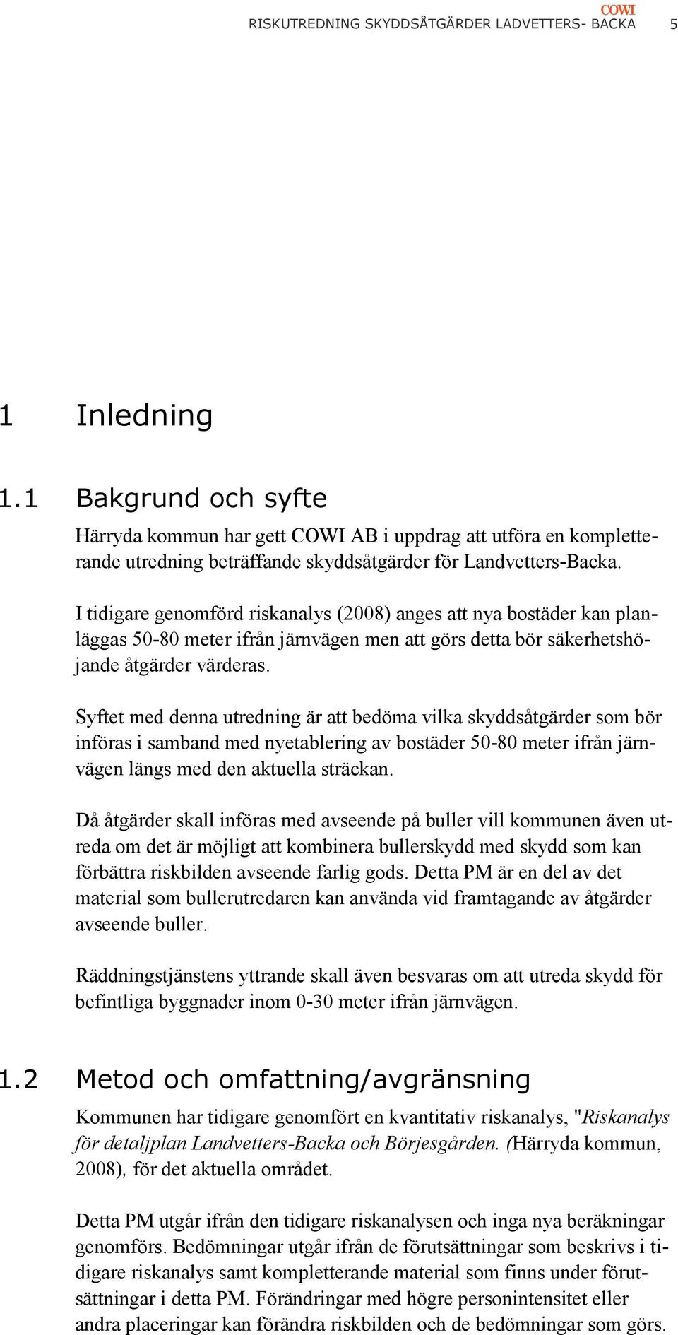 I tidigare genomförd riskanalys (2008) anges att nya bostäder kan planläggas 50-80 meter ifrån järnvägen men att görs detta bör säkerhetshöjande åtgärder värderas.