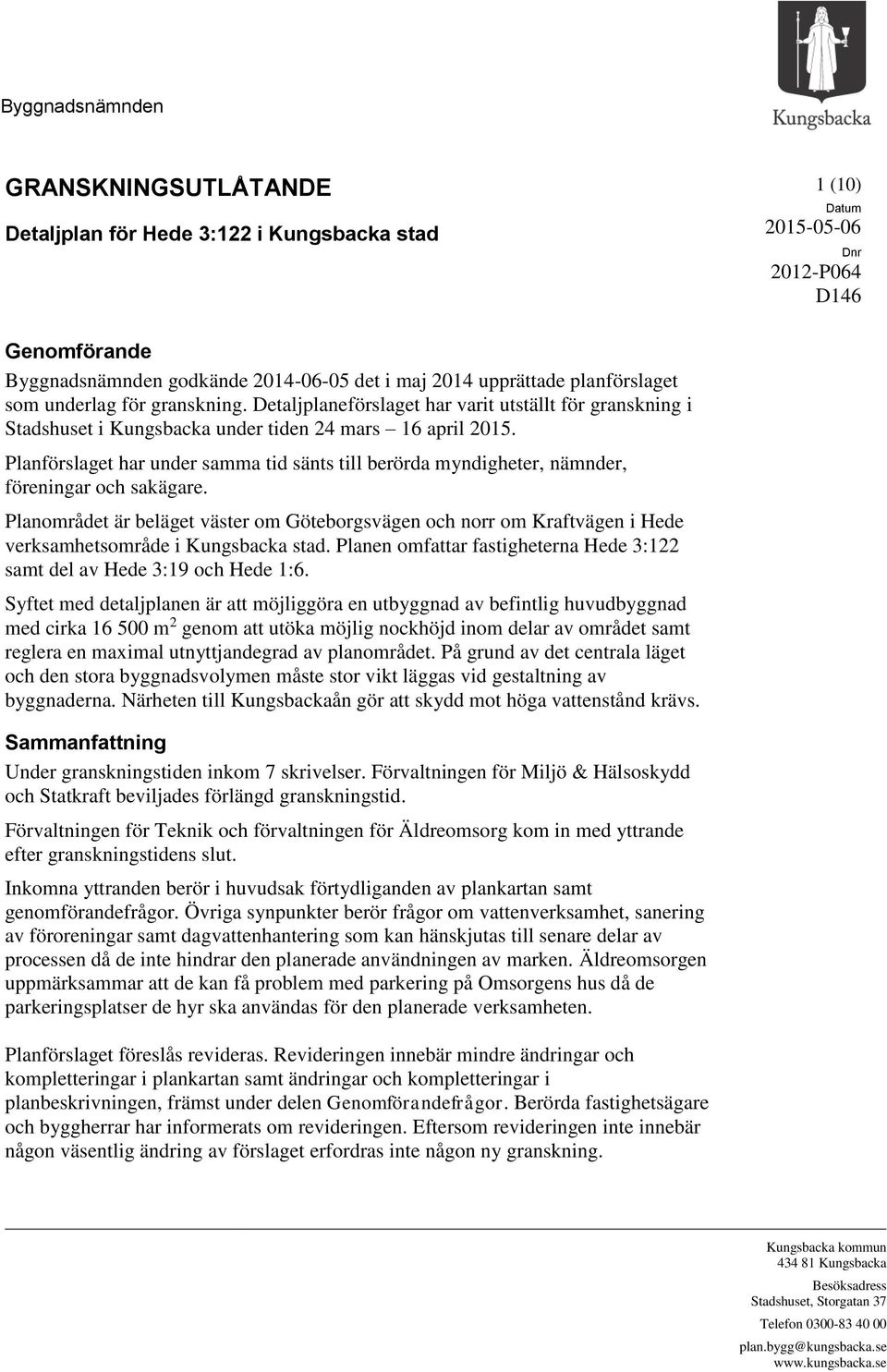 Planförslaget har under samma tid sänts till berörda myndigheter, nämnder, föreningar och sakägare.