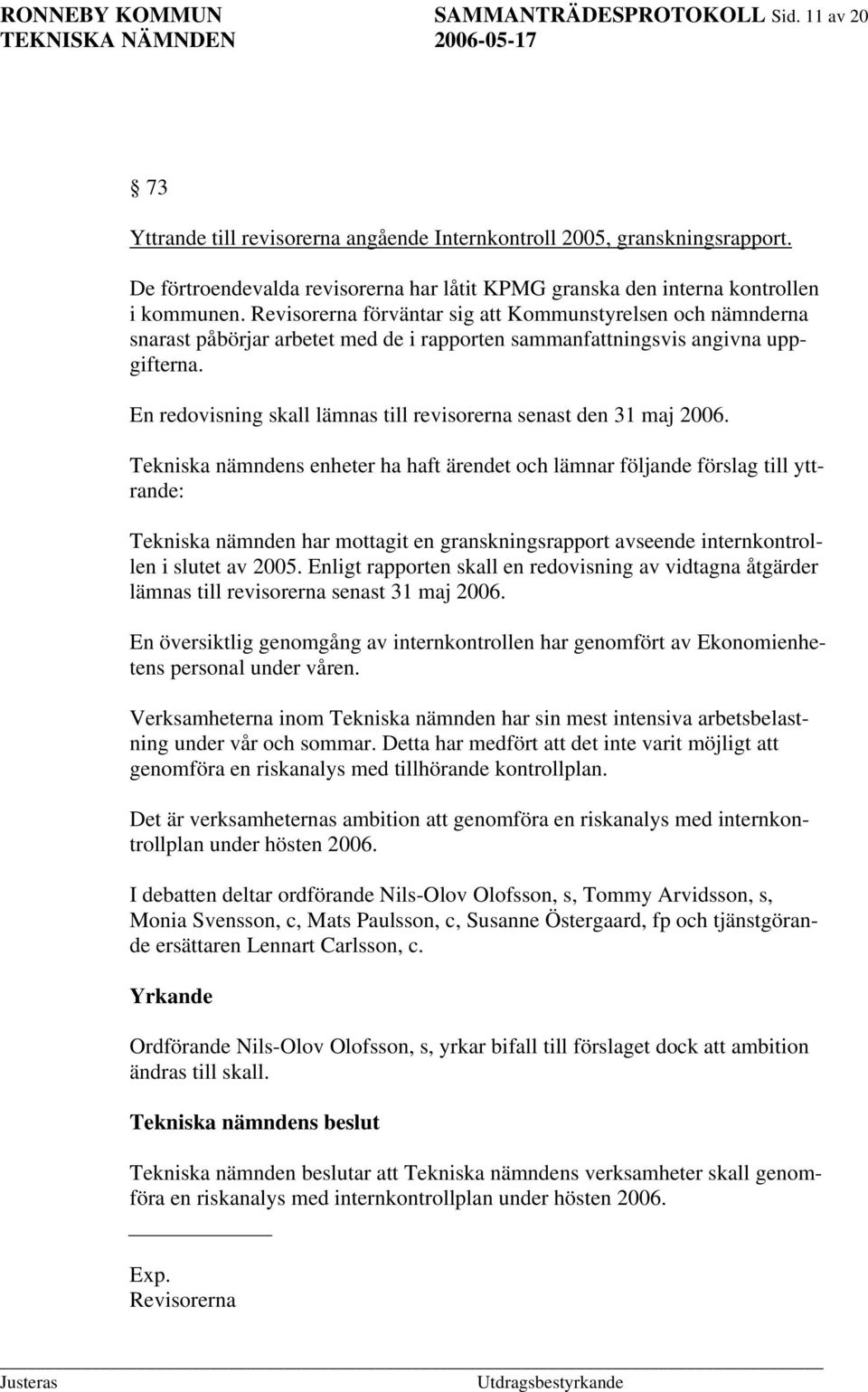 Revisorerna förväntar sig att Kommunstyrelsen och nämnderna snarast påbörjar arbetet med de i rapporten sammanfattningsvis angivna uppgifterna.