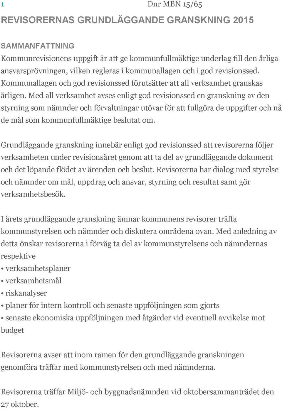 Med all verksamhet avses enligt god revisionssed en granskning av den styrning som nämnder och förvaltningar utövar för att fullgöra de uppgifter och nå de mål som kommunfullmäktige beslutat om.