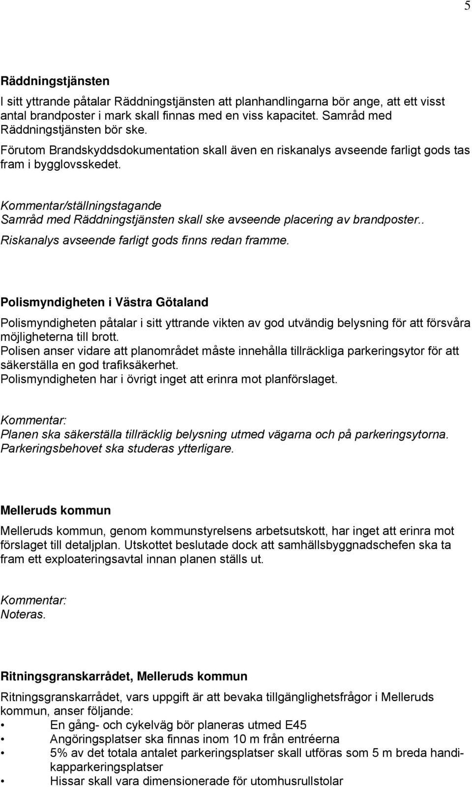 Kommentar/ställningstagande Samråd med Räddningstjänsten skall ske avseende placering av brandposter.. Riskanalys avseende farligt gods finns redan framme.