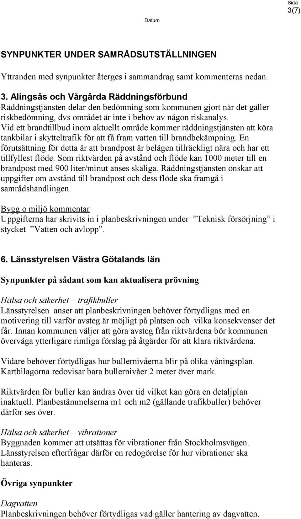 Vid ett brandtillbud inom aktuellt område kommer räddningstjänsten att köra tankbilar i skytteltrafik för att få fram vatten till brandbekämpning.