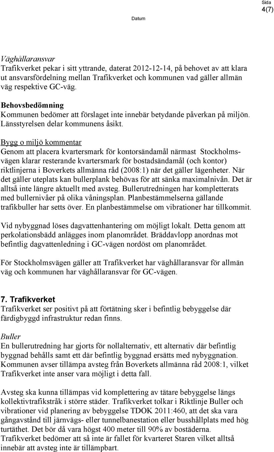 Genom att placera kvartersmark för kontorsändamål närmast Stockholmsvägen klarar resterande kvartersmark för bostadsändamål (och kontor) riktlinjerna i Boverkets allmänna råd (2008:1) när det gäller