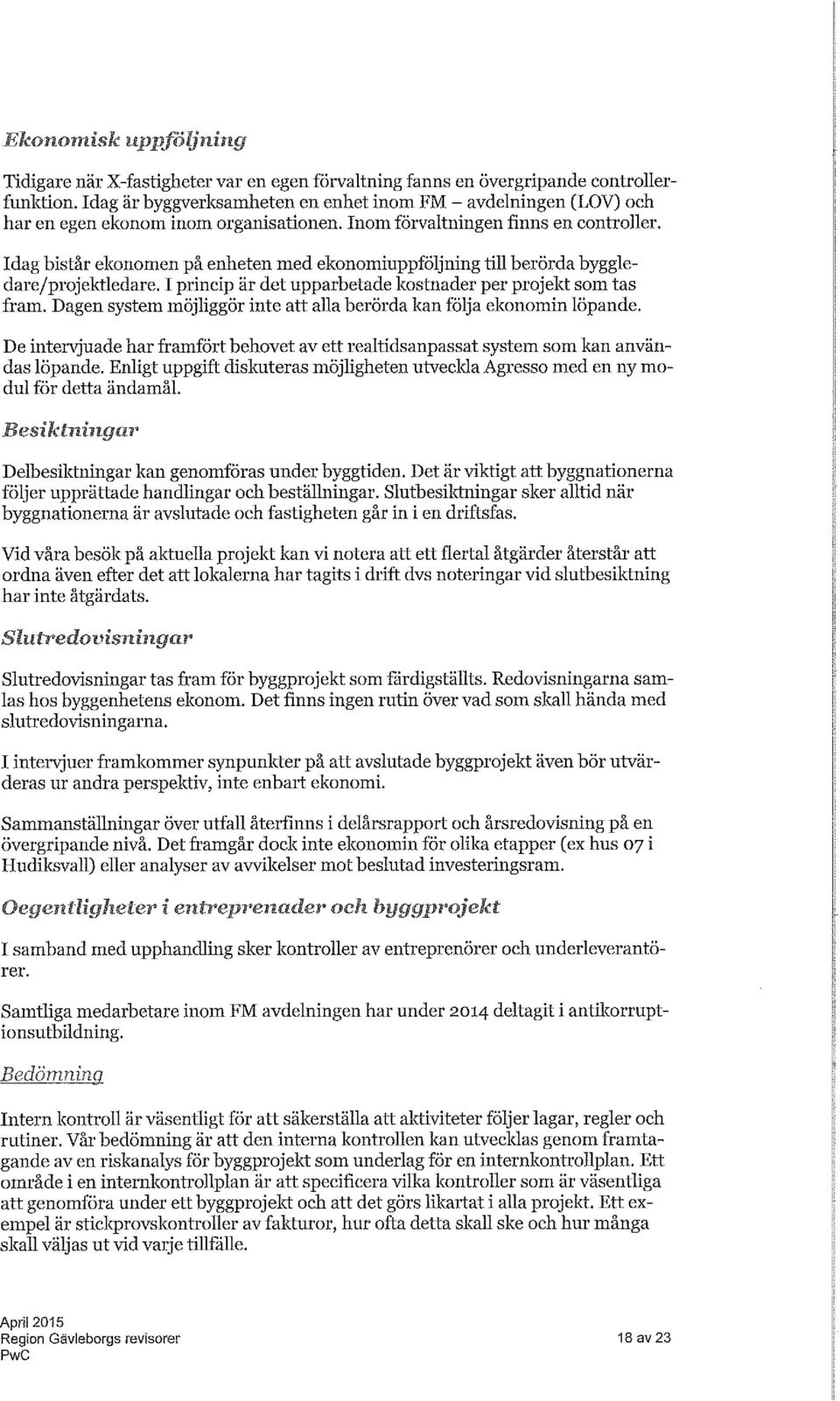 Idag bistår ekonomen på enheten med ekonomiuppföljning till berörda byggledare f projektledare. I princip är det upparbetade kostnader per projekt som tas fram.