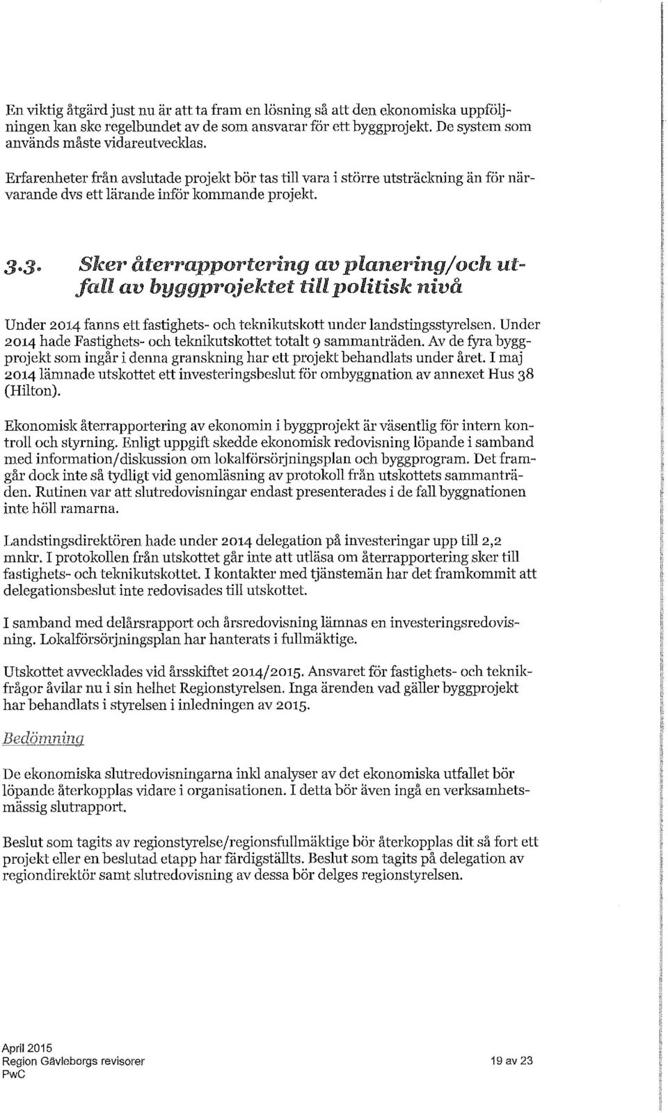 Slwr återrapportering av planering/och utfall av byggprojektet till politisk nivå Under 2014 fanns ett fastighets- och teknikutskott under landstingsstyrelsen.