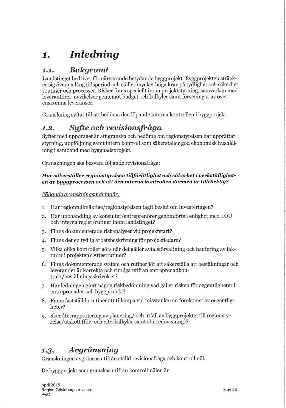 Risker finns speciellt inom projektstyrning, samverkan med leverantörer, avvikelser gentemot budget och kalkyler samt förseningar av överenskomna leveranser.