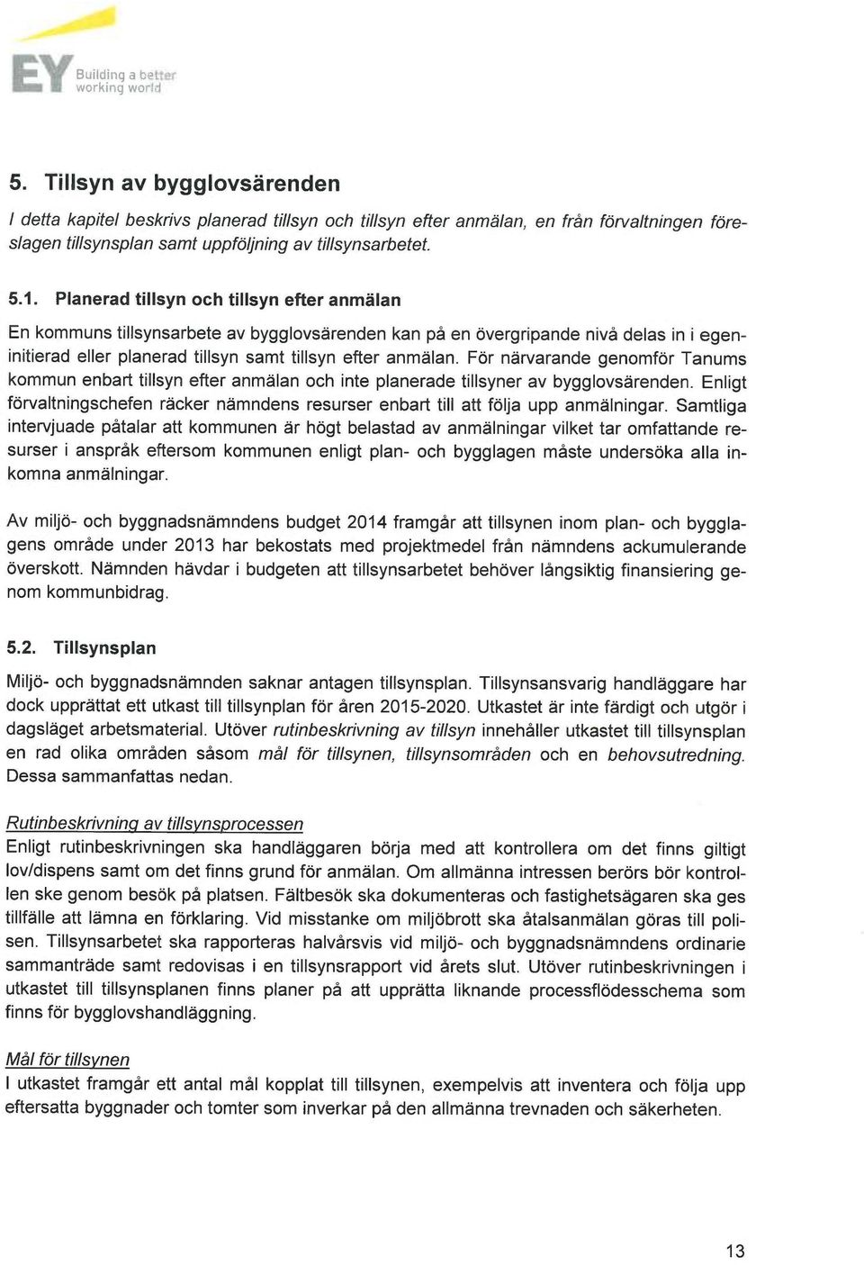 För närvarande genomför Tanums kommun enbart tillsyn efter anmälan och inte planerade tillsyner av bygglovsärenden.