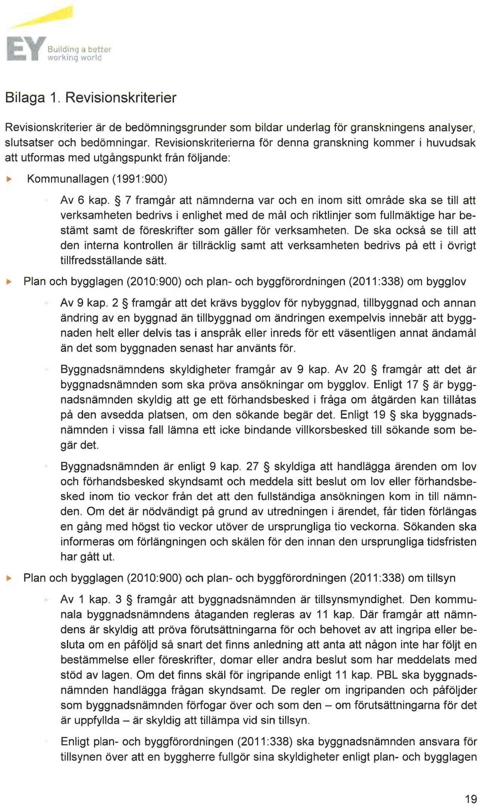 7 framgår att nämnderna var och en inom sitt område ska se till att verksamheten bedrivs i enlighet med de mål och riktlinjer som fullmäktige har bestämt samt de föreskrifter som gäller för