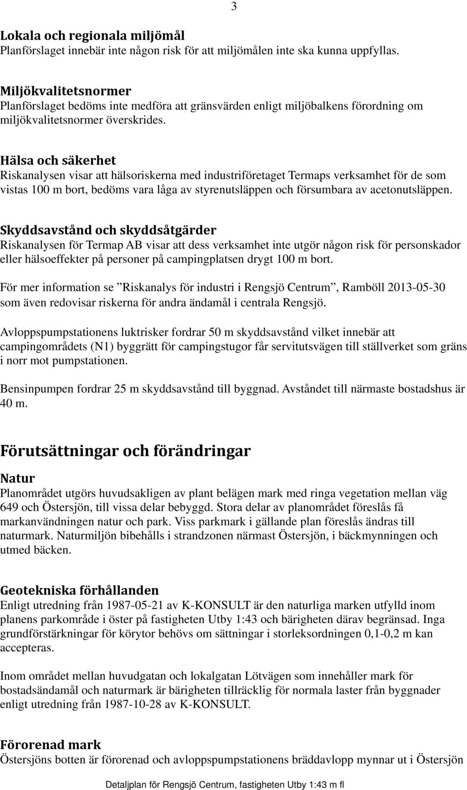 Hälsa och säkerhet Riskanalysen visar att hälsoriskerna med industriföretaget Termaps verksamhet för de som vistas 100 m bort, bedöms vara låga av styrenutsläppen och försumbara av acetonutsläppen.