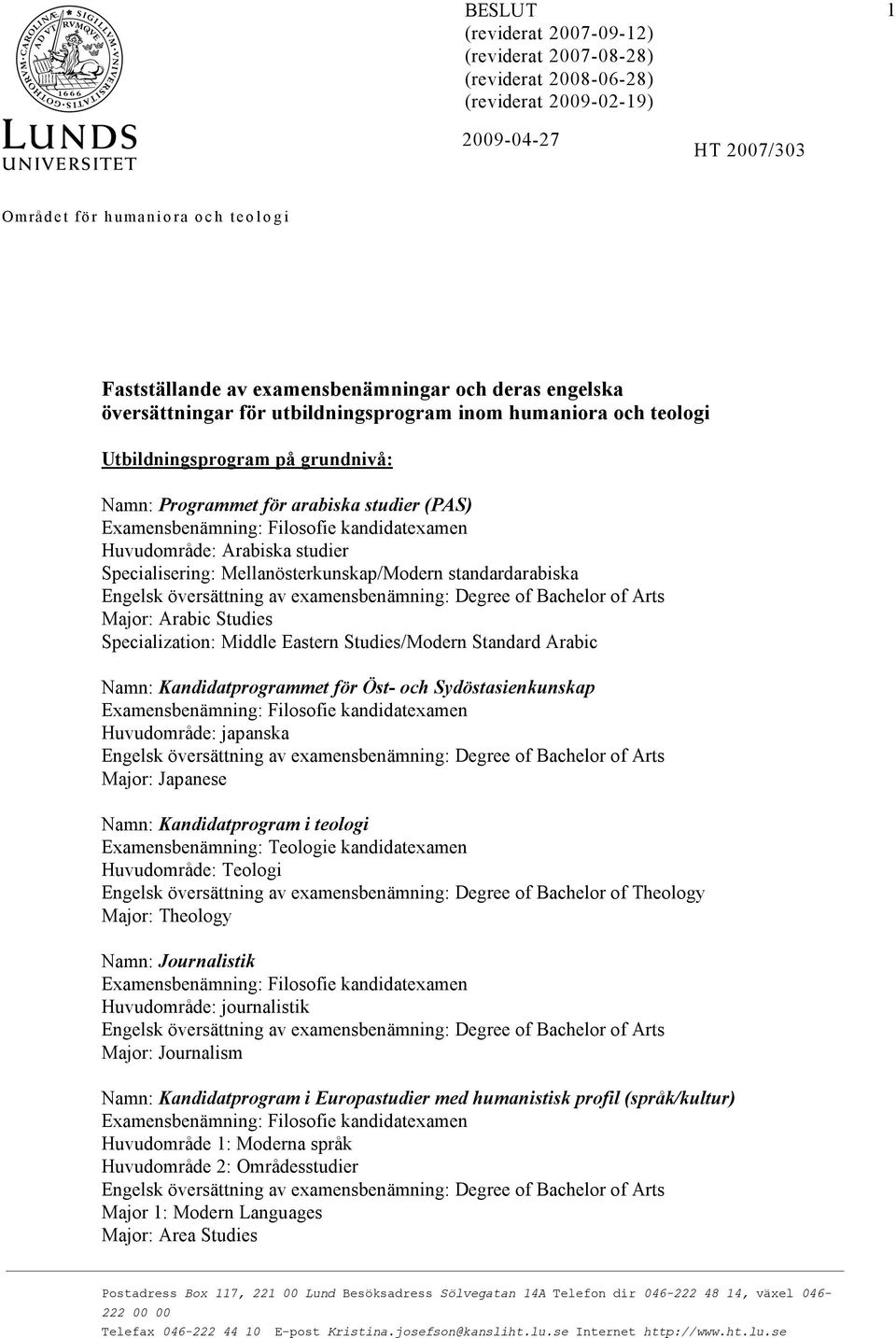 Arabiska studier Specialisering: Mellanösterkunskap/Modern standardarabiska Major: Arabic Studies Specialization: Middle Eastern Studies/Modern Standard Arabic Namn: Kandidatprogrammet för Öst- och