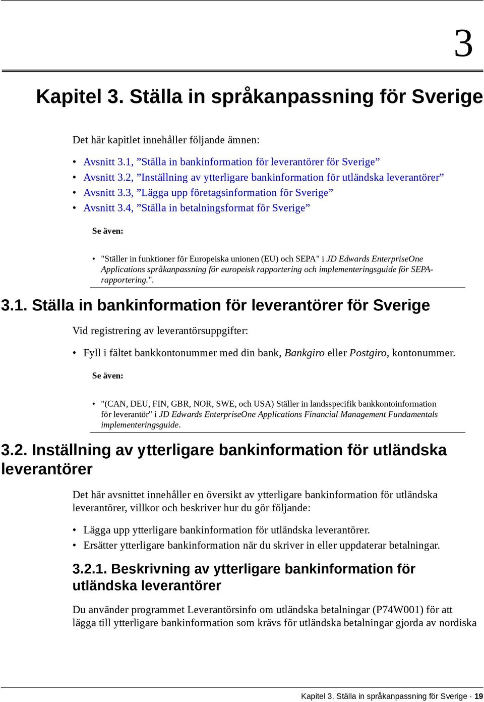 4, Ställa in betalningsformat för Sverige Se även: "Ställer in funktioner för Europeiska unionen (EU) och SEPA" i JD Edwards EnterpriseOne Applications språkanpassning för europeisk rapportering och