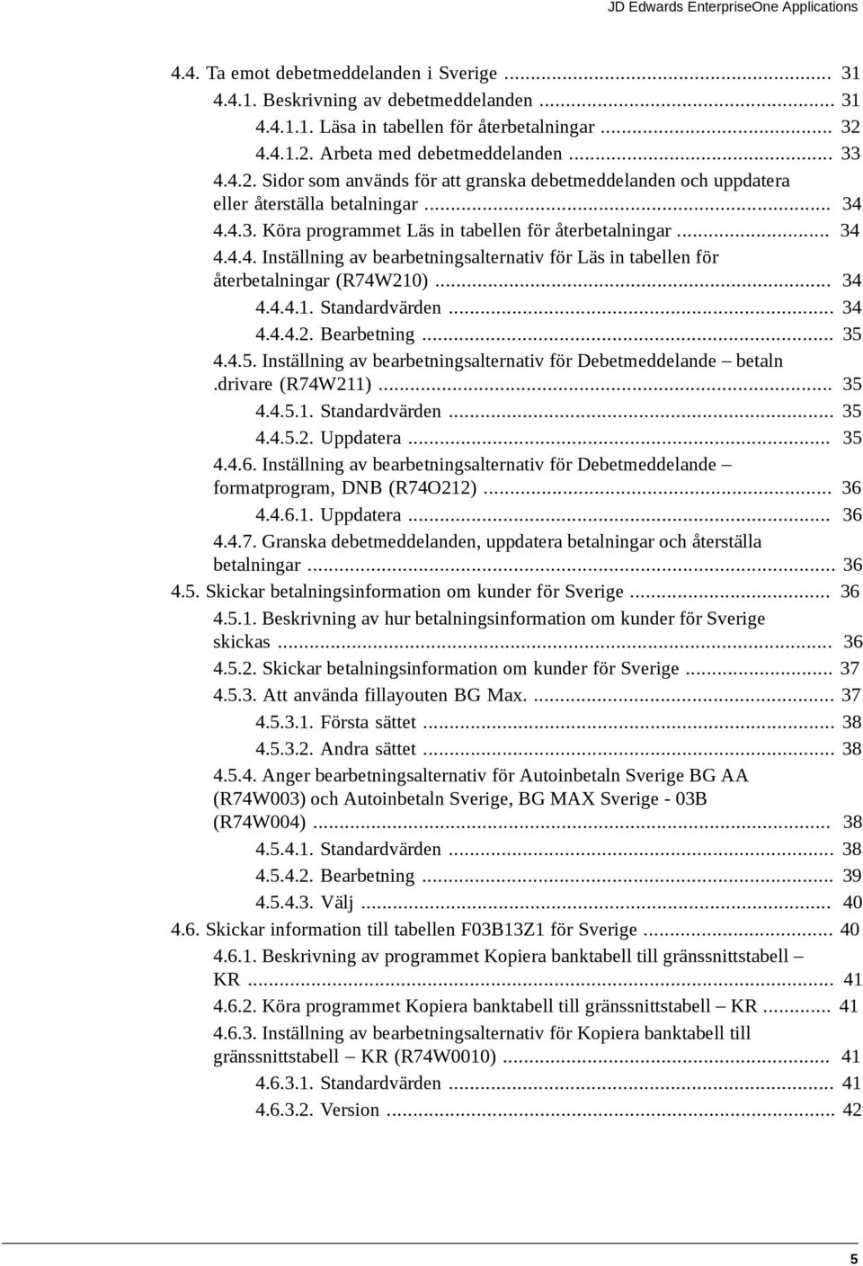 .. 34 4.4.4. Inställning av bearbetningsalternativ för Läs in tabellen för återbetalningar (R74W210)... 34 4.4.4.1. Standardvärden... 34 4.4.4.2. Bearbetning... 35 