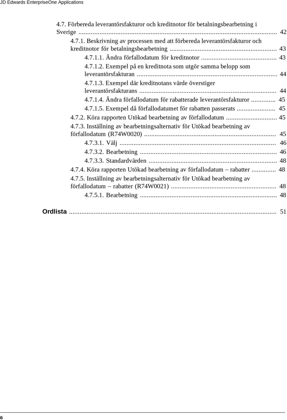 Exempel på en kreditnota som utgör samma belopp som leverantörsfakturan... 44 4.7.1.3. Exempel där kreditnotans värde överstiger leverantörsfakturans... 44 4.7.1.4. Ändra förfallodatum för rabatterade leverantörsfakturor.