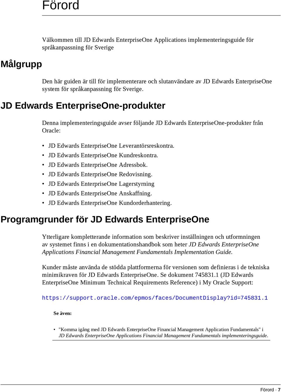 JD Edwards EnterpriseOne-produkter Denna implementeringsguide avser följande JD Edwards EnterpriseOne-produkter från Oracle: JD Edwards EnterpriseOne Leverantörsreskontra.