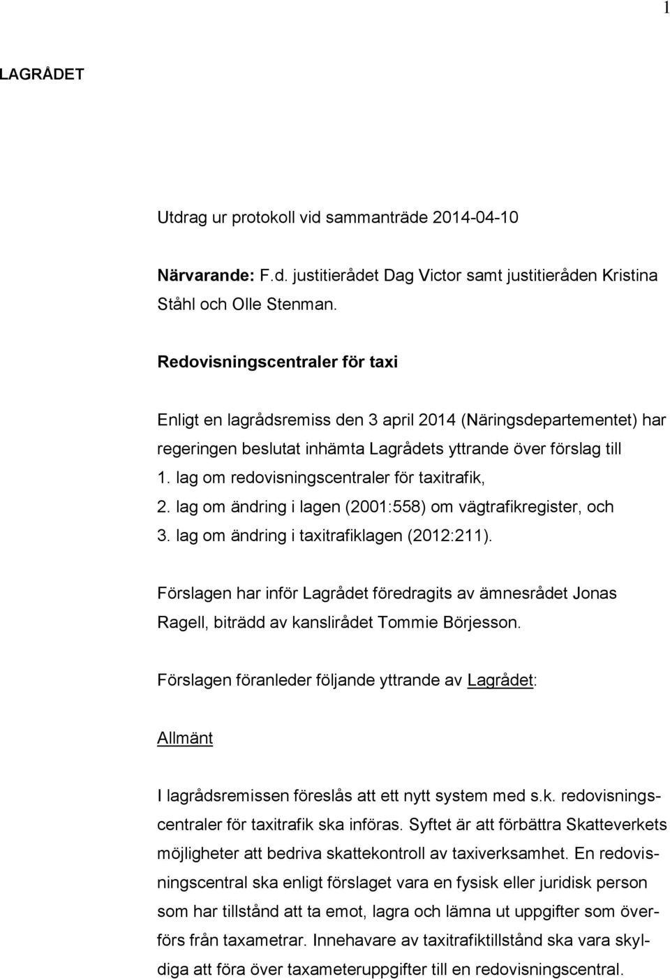 lag om redovisningscentraler för taxitrafik, 2. lag om ändring i lagen (2001:558) om vägtrafikregister, och 3. lag om ändring i taxitrafiklagen (2012:211).