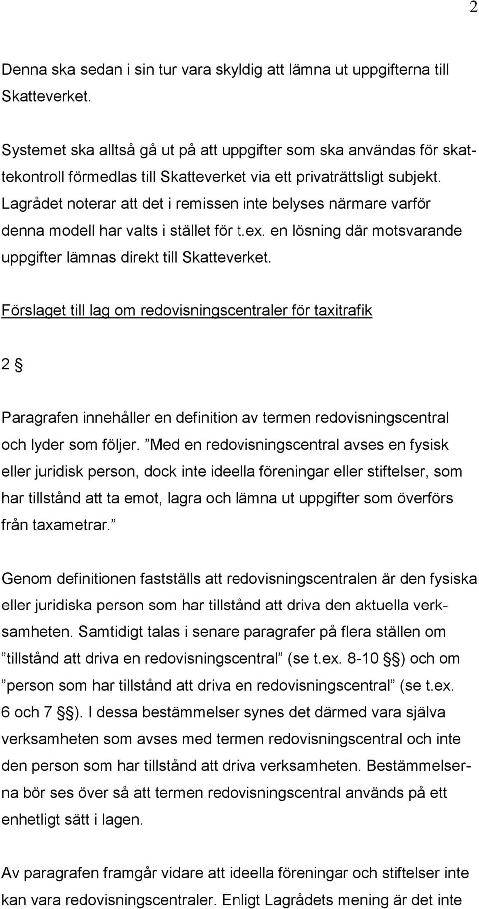 Lagrådet noterar att det i remissen inte belyses närmare varför denna modell har valts i stället för t.ex. en lösning där motsvarande uppgifter lämnas direkt till Skatteverket.