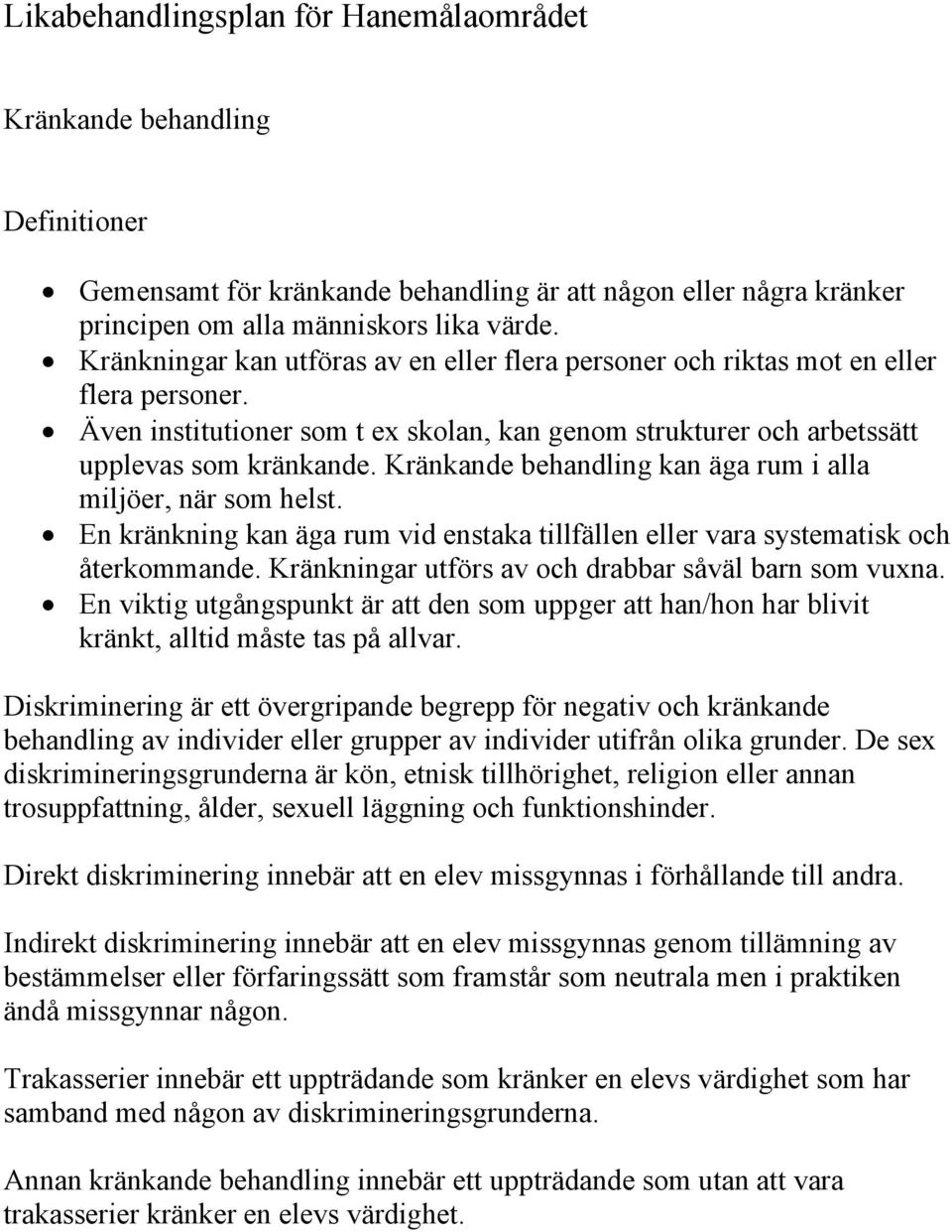 Kränkande behandling kan äga rum i alla miljöer, när som helst. En kränkning kan äga rum vid enstaka tillfällen eller vara systematisk och återkommande.