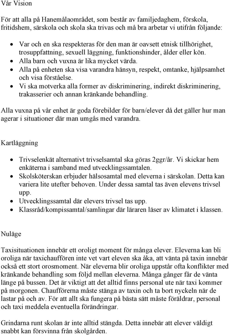 Alla på enheten ska visa varandra hänsyn, respekt, omtanke, hjälpsamhet och visa förståelse.