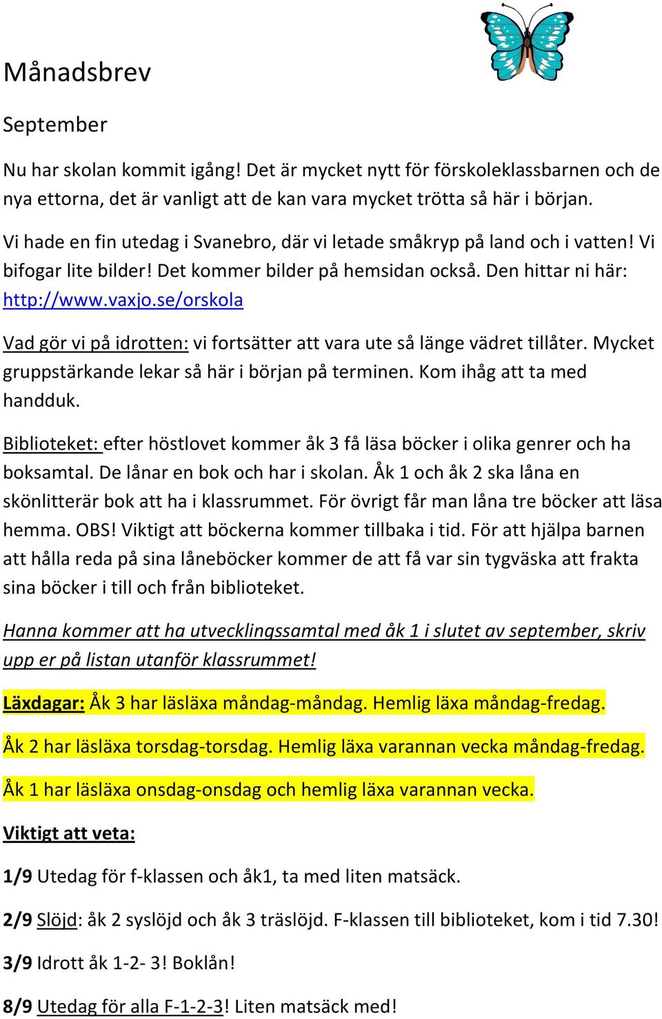 se/orskola Vad gör vi på idrotten: vi fortsätter att vara ute så länge vädret tillåter. Mycket gruppstärkande lekar så här i början på terminen. Kom ihåg att ta med handduk.