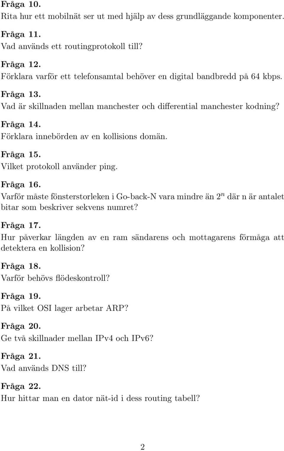 Förklara innebörden av en kollisions domän. Fråga 15. Vilket protokoll använder ping. Fråga 16.