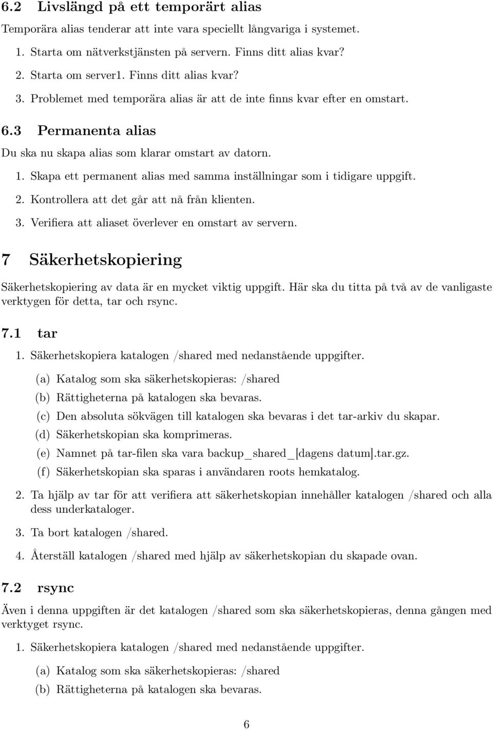 Skapa ett permanent alias med samma inställningar som i tidigare uppgift. 2. Kontrollera att det går att nå från klienten. 3. Verifiera att aliaset överlever en omstart av servern.