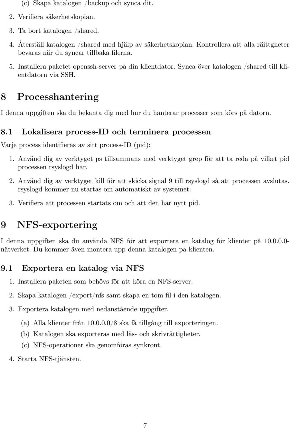 8 Processhantering I denna uppgiften ska du bekanta dig med hur du hanterar processer som körs på datorn. 8.