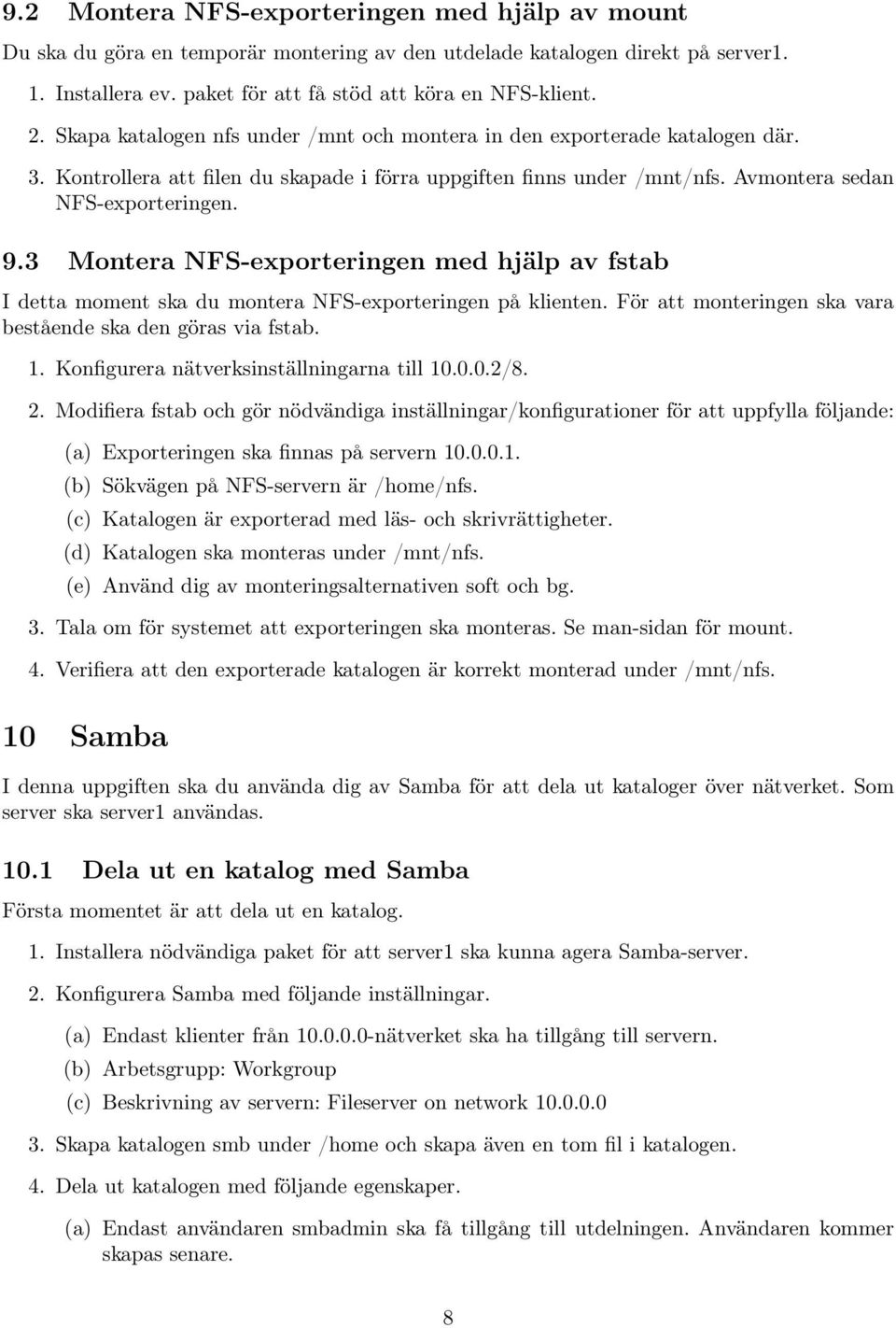 3 Montera NFS-exporteringen med hjälp av fstab I detta moment ska du montera NFS-exporteringen på klienten. För att monteringen ska vara bestående ska den göras via fstab. 1.