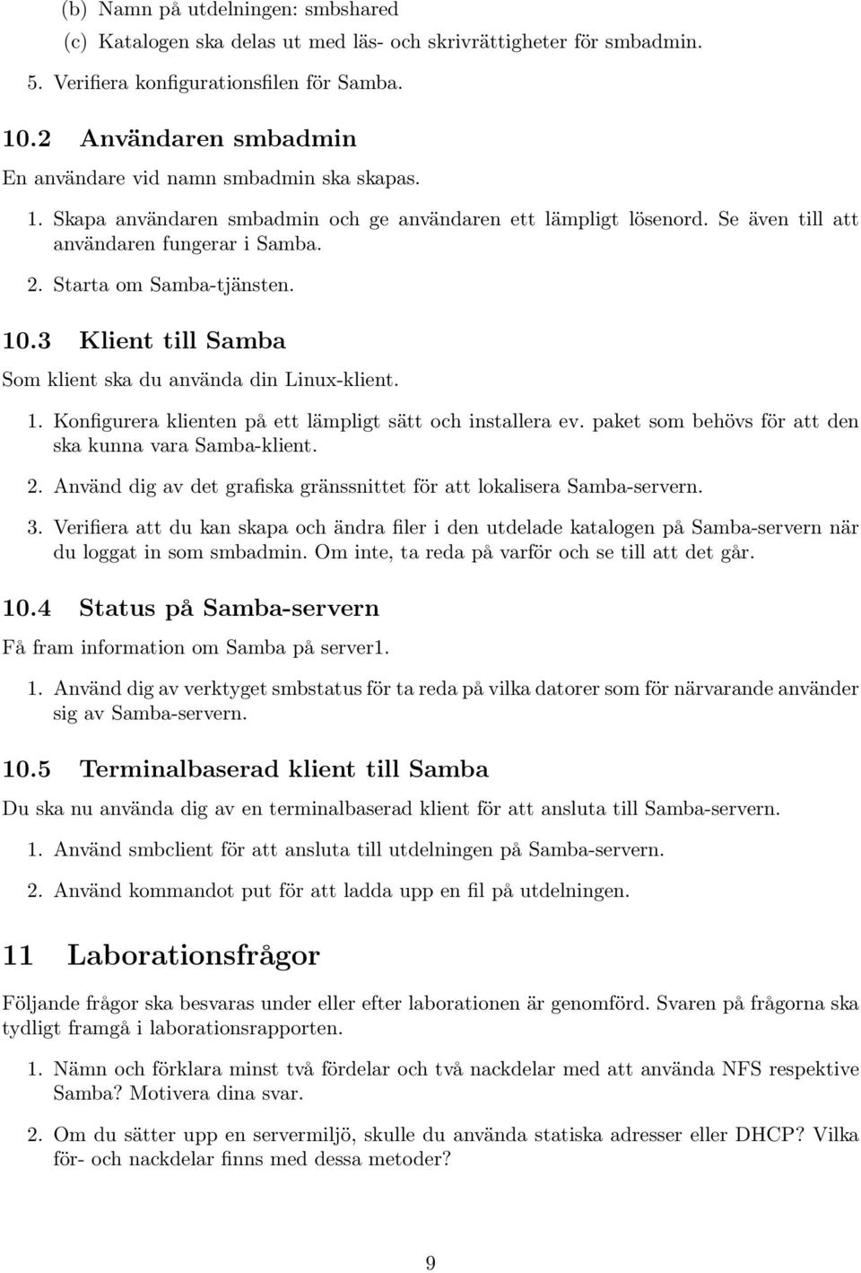 Starta om Samba-tjänsten. 10.3 Klient till Samba Som klient ska du använda din Linux-klient. 1. Konfigurera klienten på ett lämpligt sätt och installera ev.