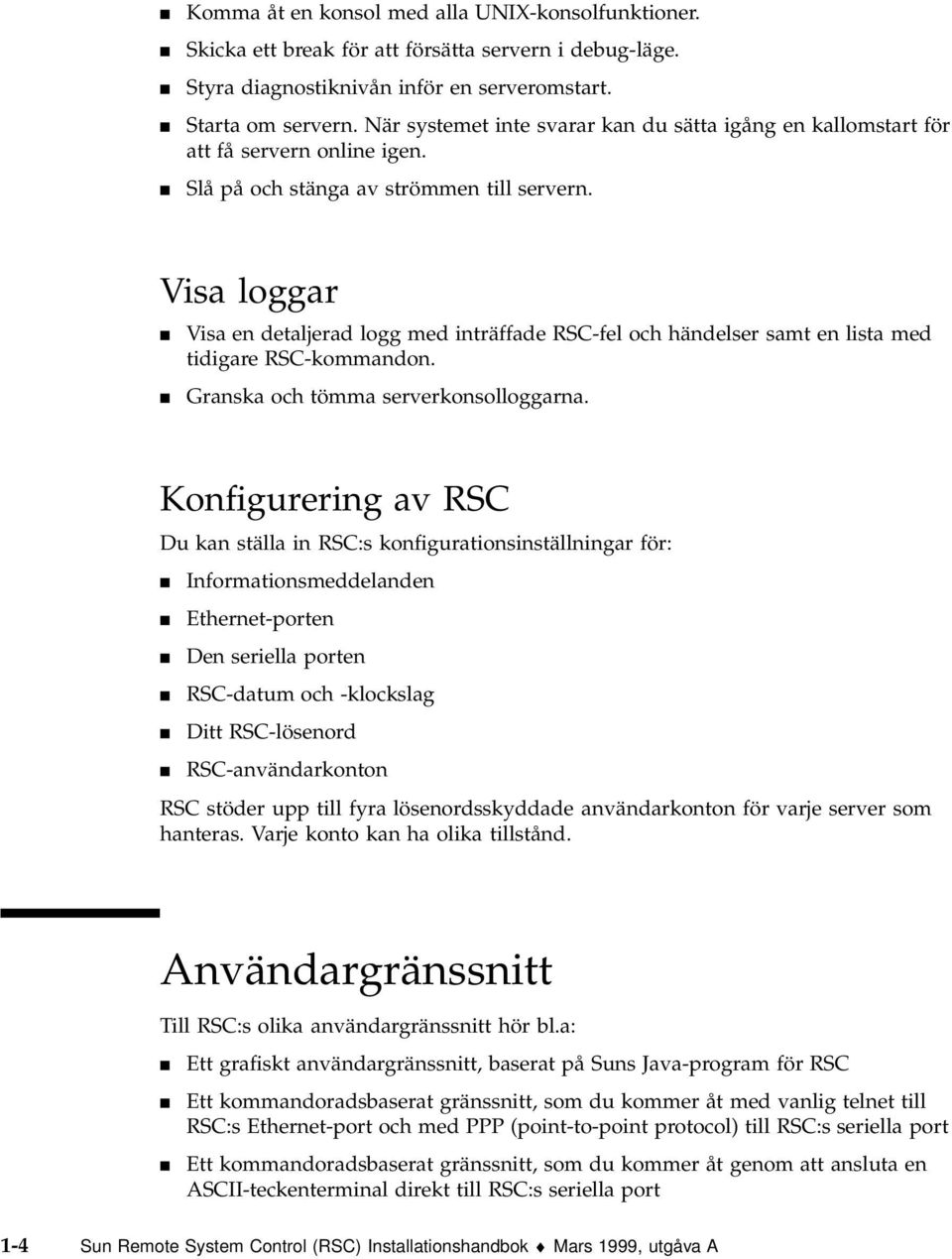 Visa loggar 4 Visa en detaljerad logg med inträffade RSC-fel och händelser samt en lista med tidigare RSC-kommandon. 4 Granska och tömma serverkonsolloggarna.