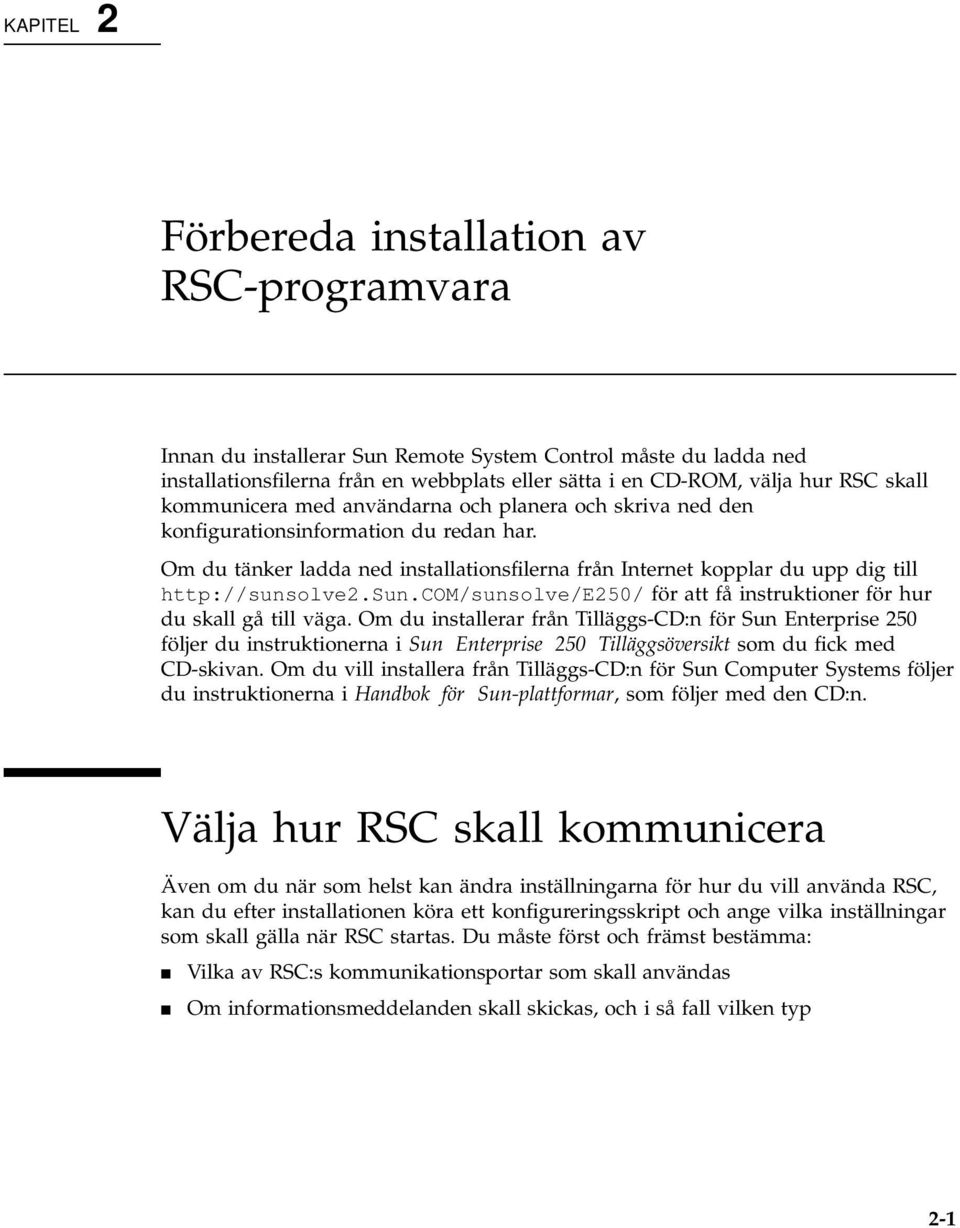 Om du tänker ladda ned installationsfilerna från Internet kopplar du upp dig till http://sunsolve2.sun.com/sunsolve/e250/ för att få instruktioner för hur du skall gå till väga.