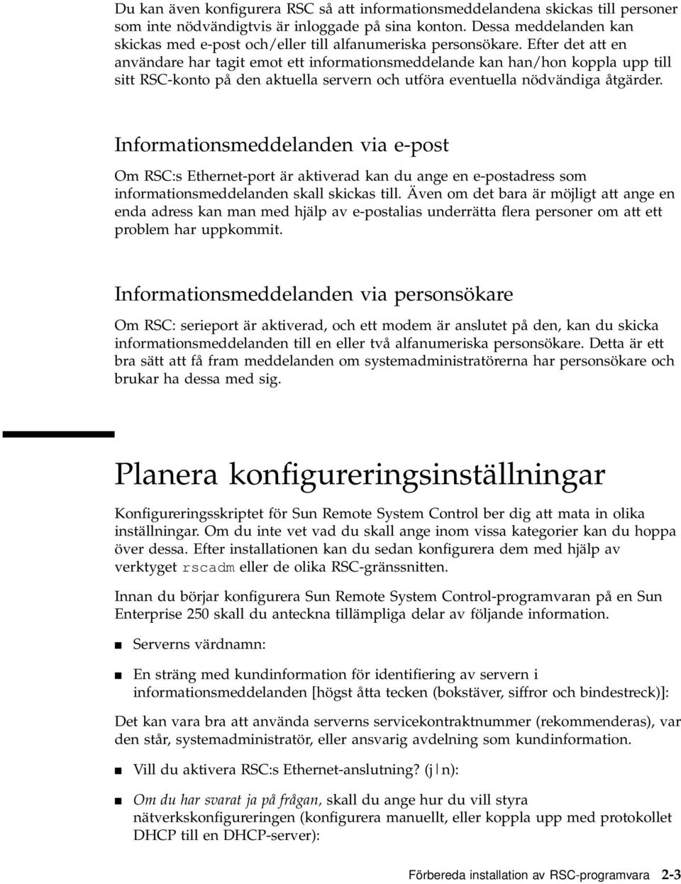 Efter det att en användare har tagit emot ett informationsmeddelande kan han/hon koppla upp till sitt RSC-konto på den aktuella servern och utföra eventuella nödvändiga åtgärder.