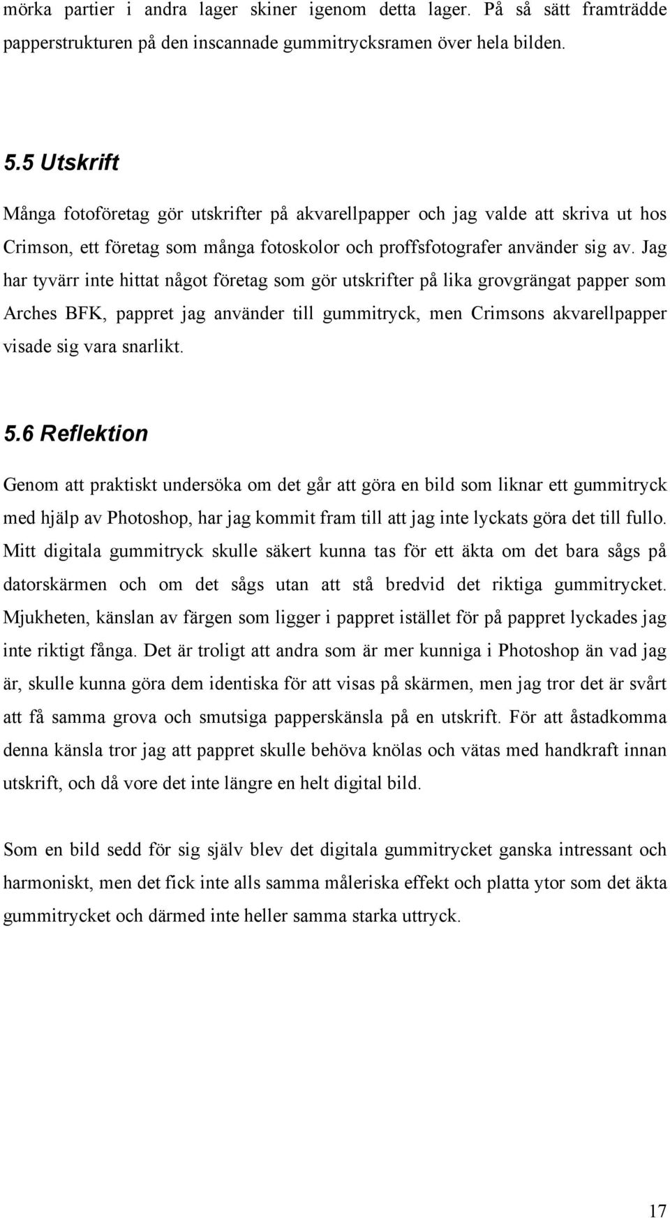 Jag har tyvärr inte hittat något företag som gör utskrifter på lika grovgrängat papper som Arches BFK, pappret jag använder till gummitryck, men Crimsons akvarellpapper visade sig vara snarlikt. 5.