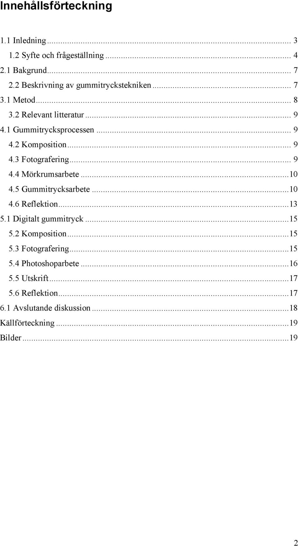 ..10 4.5 Gummitrycksarbete...10 4.6 Reflektion...13 5.1 Digitalt gummitryck...15 5.2 Komposition...15 5.3 Fotografering...15 5.4 Photoshoparbete.