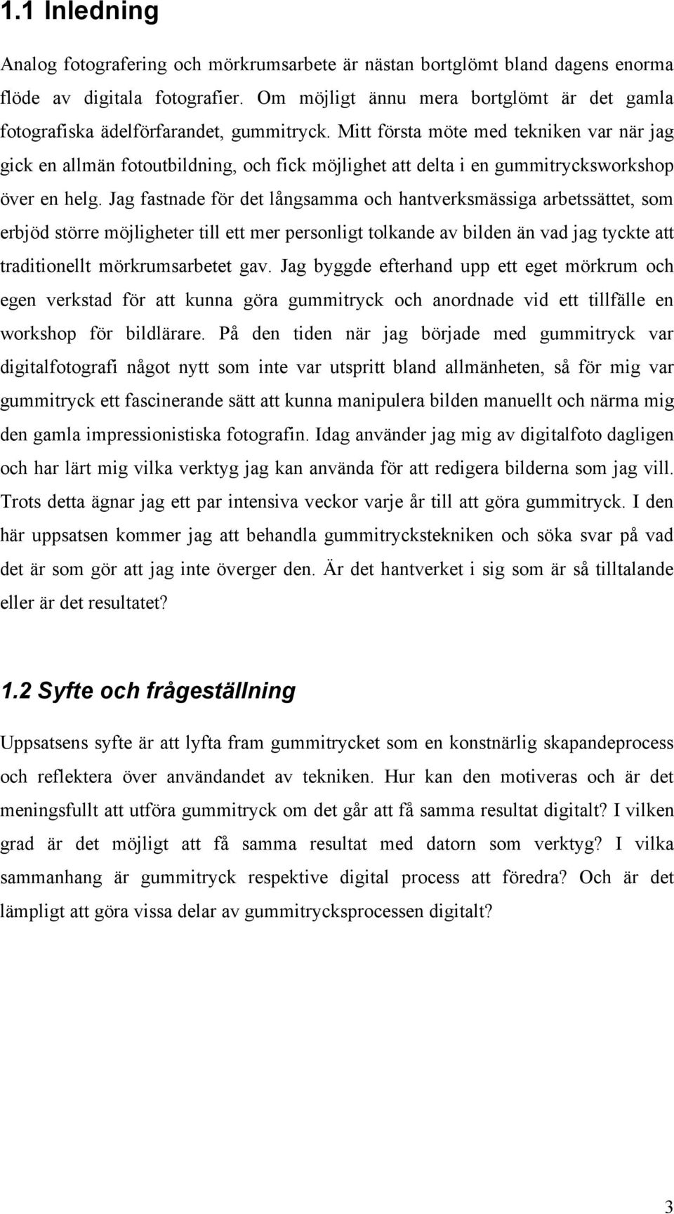 Mitt första möte med tekniken var när jag gick en allmän fotoutbildning, och fick möjlighet att delta i en gummitrycksworkshop över en helg.