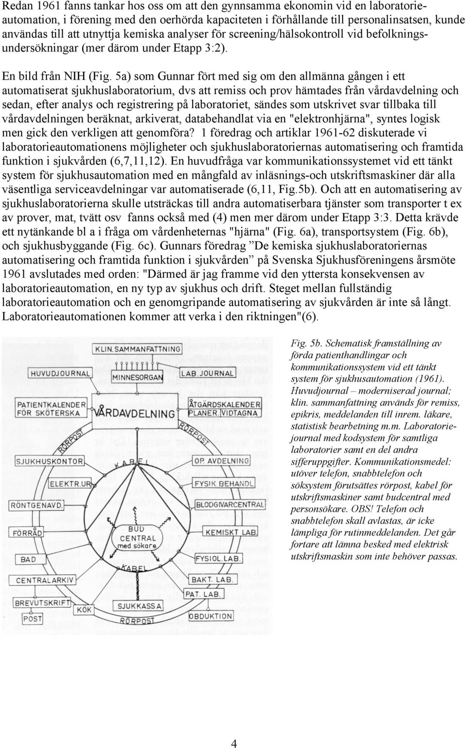 5a) som Gunnar fört med sig om den allmänna gången i ett automatiserat sjukhuslaboratorium, dvs att remiss och prov hämtades från vårdavdelning och sedan, efter analys och registrering på