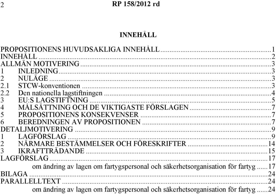 ..9 1 LAGFÖRSLAG...9 2 NÄRMARE BESTÄMMELSER OCH FÖRESKRIFTER...14 3 IKRAFTTRÄDANDE...15 LAGFÖRSLAG.