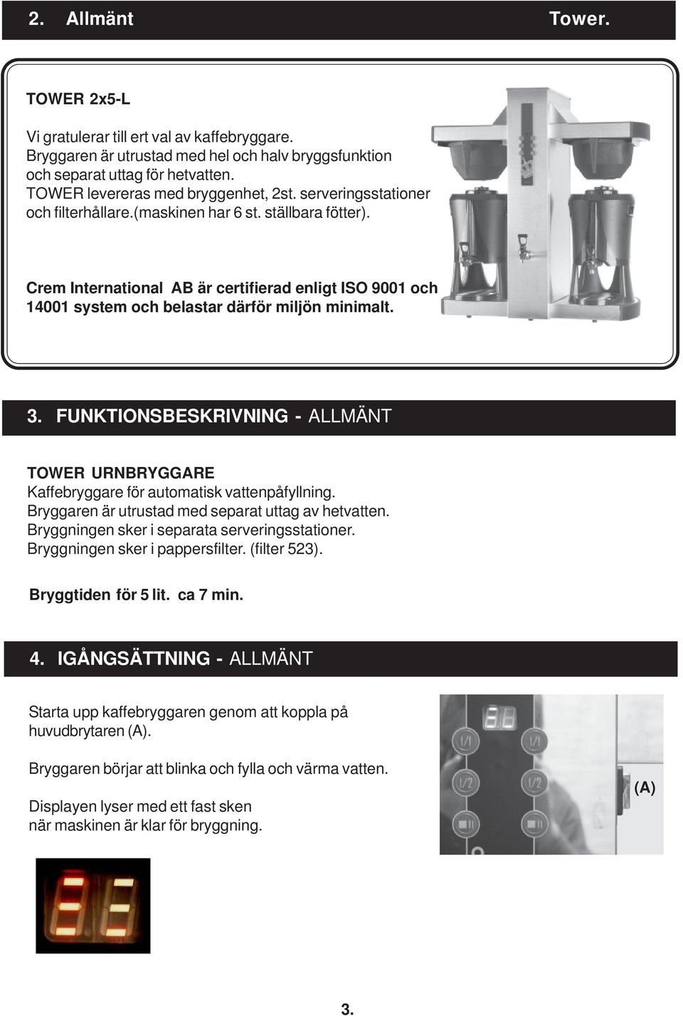 FUNKTIONSBESKRIVNING - ALLMÄNT TOWER URNBRYGGARE Kaffebryggare för automatisk vattenpåfyllning. Bryggaren är utrustad med separat uttag av hetvatten. Bryggningen sker i separata serveringsstationer.