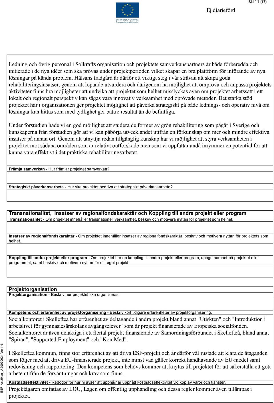 Hälsans trädgård är därför ett viktigt steg i vår strävan att skapa goda rehabiliteringsinsatser, genom att löpande utvärdera och därigenom ha möjlighet att ompröva och anpassa projektets aktiviteter