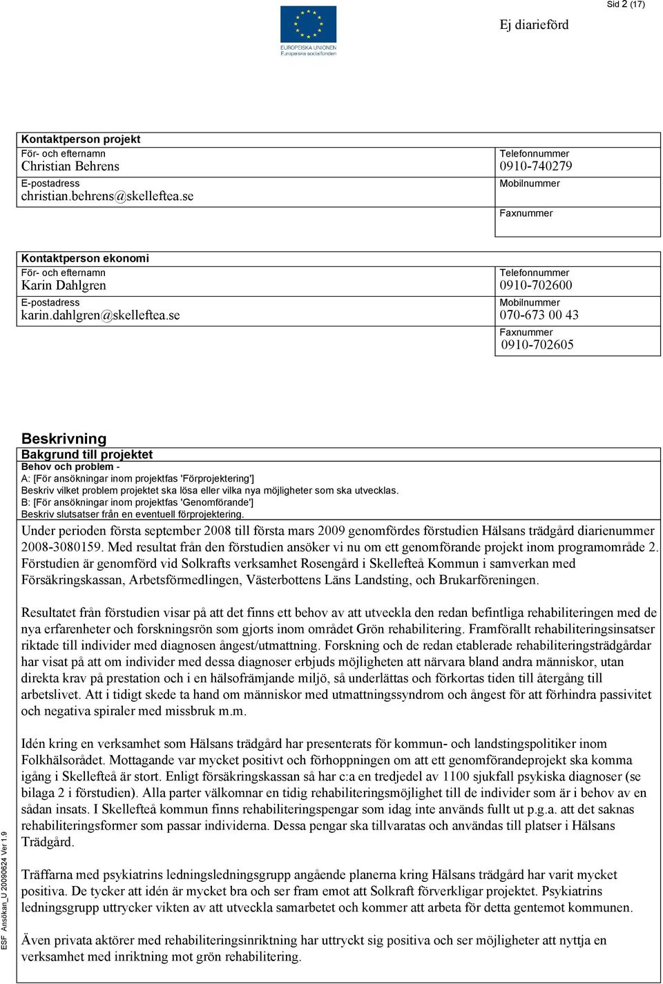 se Telefonnummer 0910-702600 Mobilnummer 070-673 00 43 Faxnummer 0910-702605 Beskrivning Bakgrund till projektet Behov och problem - A: [För ansökningar inom projektfas 'Förprojektering'] Beskriv